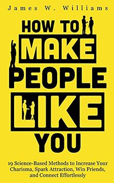 portada How to Make People Like You: 19 Science-Based Methods to Increase Your Charisma, Spark Attraction, win Friends, and Connect Effortlessly (5) (Communication Skills Training) (en Inglés)