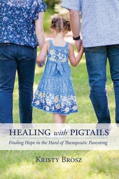 portada Healing with Pigtails: Finding Hope in the Hard of Therapeutic Parenting (en Inglés)