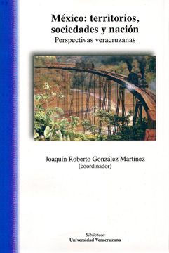 portada México: Territorios, Sociedades y Nación. Perspectivas Veracruzanas. Joaquín Roberto González Martínez (Coord. )