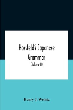 portada Hossfeld'S Japanese Grammar, Comprising A Manual Of The Spoken Language In The Roman Character, Together With Dialogues On Several Subjects And Two Vo (en Inglés)