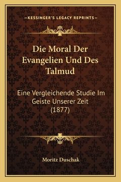 portada Die Moral Der Evangelien Und Des Talmud: Eine Vergleichende Studie Im Geiste Unserer Zeit (1877) (en Alemán)