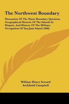 portada the northwest boundary the northwest boundary: discussion of the water boundary question, geographical memodiscussion of the water boundary question, (en Inglés)