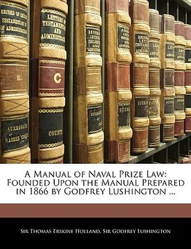 portada a manual of naval prize law: founded upon the manual prepared in 1866 by godfrey lushington ... (en Inglés)