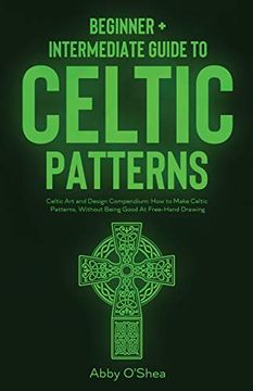 portada Celtic Patterns: Beginner + Intermediate Guide to Celtic Patterns: Celtic art and Design Compendium: How to Make Celtic Patterns, Without Being Good at Free-Hand Drawing (en Inglés)