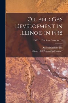portada Oil and Gas Development in Illinois in 1938; ISGS IL Petroleum Series No. 33 (en Inglés)