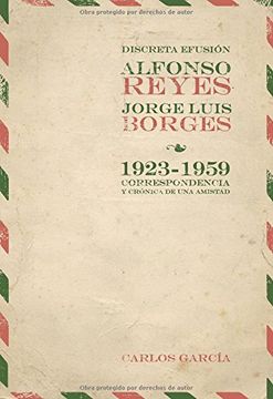portada Discreta Efusión. Alfonso Reyes y Jorge Luis Borges 1923-1959. Correspondencia y Crónica de una Amistad. Edición de Carlos García.