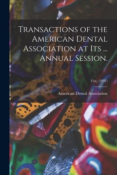portada Transactions of the American Dental Association at Its ... Annual Session.; 31st, (1891) (en Inglés)