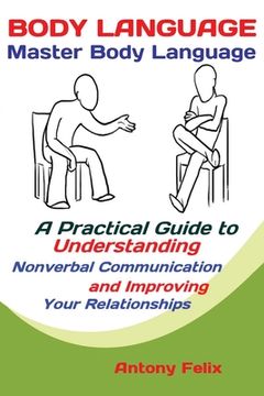 portada Body Language: Master Body Language; A Practical Guide to Understanding Nonverbal Communication and Improving Your Relationships (in English)
