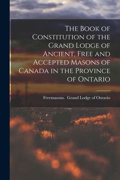 portada The Book of Constitution of the Grand Lodge of Ancient, Free and Accepted Masons of Canada in the Province of Ontario