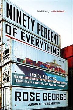 portada Ninety Percent of Everything: Inside Shipping, the Invisible Industry That Puts Clothes on Your Back, Gas in Your Car, and Food on Your Plate (in English)