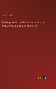 portada De l'organisation et de l'administration des bibliothèques publiques et privées (en Francés)