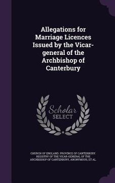 portada Allegations for Marriage Licences Issued by the Vicar-general of the Archbishop of Canterbury (en Inglés)