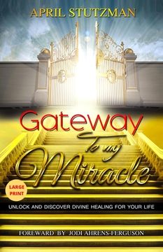 portada Gateway to my Miracle (Large Print): Unlock And Discover Divine Healing For Your Life (en Inglés)