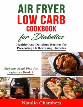 portada Air Fryer Low Carb Cookbook for Diabetics: Healthy And Delicious Recipes for Preventing Or Reversing Diabetes (en Inglés)