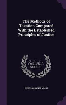 portada The Methods of Taxation Compared With the Established Principles of Justice (en Inglés)