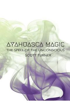 portada Ayahuasca Magic: The Spell of the Unconscious (en Inglés)