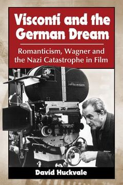 portada visconti and the german dream: romanticism, wagner and the nazi catastrophe in film (en Inglés)