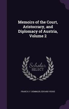 portada Memoirs of the Court, Aristocracy, and Diplomacy of Austria, Volume 2 (en Inglés)