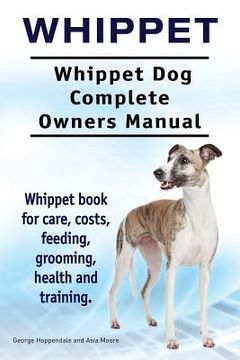 portada Whippet. Whippet dog Complete Owners Manual. Whippet Book for Care, Costs, Feeding, Grooming, Health and Training. (en Inglés)