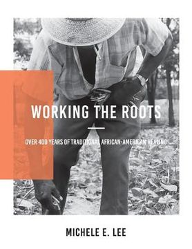 portada Working the Roots: Over 400 Years of Traditional African American Healing (en Inglés)
