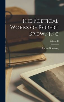 portada The Poetical Works of Robert Browning; Volume II (en Inglés)