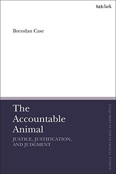 portada The Accountable Animal: Justice, Justification, and Judgment (T&T Clark Enquiries in Theological Ethics) (en Inglés)