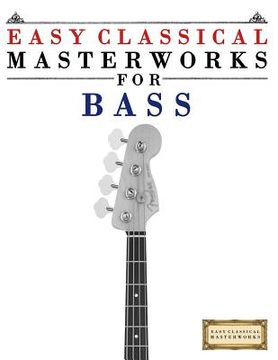 portada Easy Classical Masterworks for Bass: Music of Bach, Beethoven, Brahms, Handel, Haydn, Mozart, Schubert, Tchaikovsky, Vivaldi and Wagner (in English)