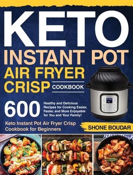 portada Keto Instant Pot Air Fryer Crisp Cookbook: 600 Healthy and Delicious Recipes for Cooking Easier, Faster, and More Enjoyable for You and Your Family! ( (en Inglés)