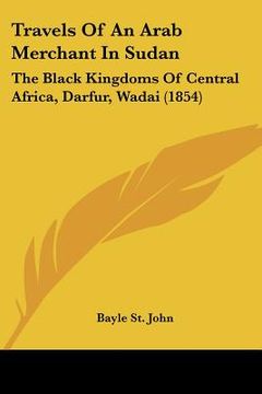 portada travels of an arab merchant in sudan: the black kingdoms of central africa, darfur, wadai (1854) (en Inglés)