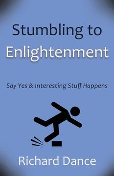 portada Stumbling to Enlightenment: Say Yes and Interesting Stuff Happens