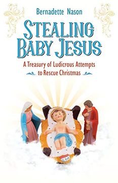 portada Stealing Baby Jesus: A Treasury of Ludicrous Attempts to Rescue Christmas (in English)