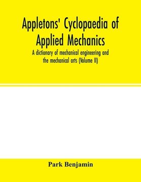 portada Appletons' cyclopaedia of applied mechanics: a dictionary of mechanical engineering and the mechanical arts ( Volume II) (in English)