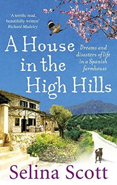 portada A House in the High Hills: Dreams and Disasters of Life in a Spanish Farmhouse