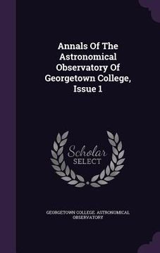 portada Annals Of The Astronomical Observatory Of Georgetown College, Issue 1