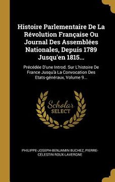 portada Histoire Parlementaire De La Révolution Française Ou Journal Des Assemblées Nationales, Depuis 1789 Jusqu'en 1815...: Précédée D'une Introd. Sur L'his (en Francés)
