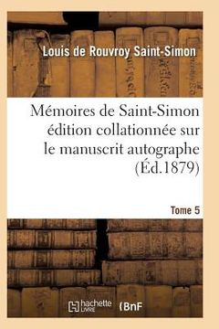 portada Mémoires de Saint-Simon Édition Collationnée Sur Le Manuscrit Autographe Tome 5 (en Francés)