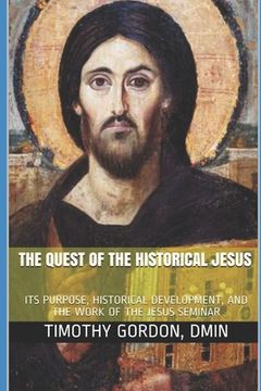 portada The Quest of the Historical Jesus: Its Purpose, Historical Development, and the Work of the Jesus Seminar (en Inglés)