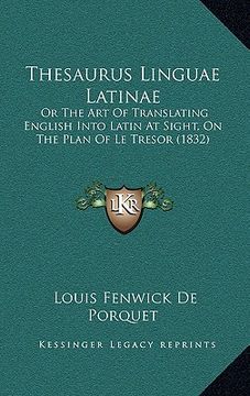 portada thesaurus linguae latinae: or the art of translating english into latin at sight, on the plan of le tresor (1832) (en Inglés)