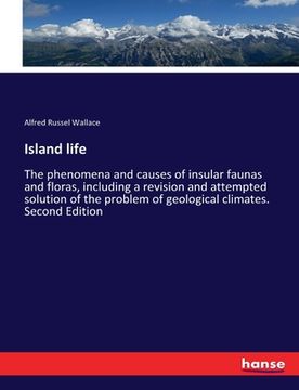 portada Island life: The phenomena and causes of insular faunas and floras, including a revision and attempted solution of the problem of g (en Inglés)