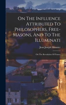 portada On The Influence Attributed To Philosophers, Free-masons, And To The Illuminati: On The Revolution Of France (en Inglés)