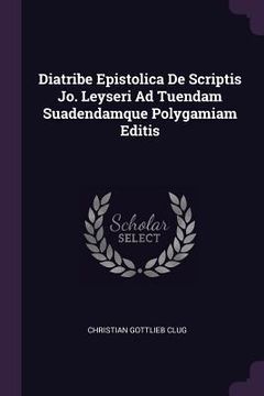 portada Diatribe Epistolica De Scriptis Jo. Leyseri Ad Tuendam Suadendamque Polygamiam Editis (en Inglés)