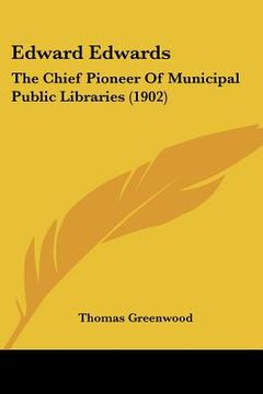 portada edward edwards: the chief pioneer of municipal public libraries (1902) (in English)
