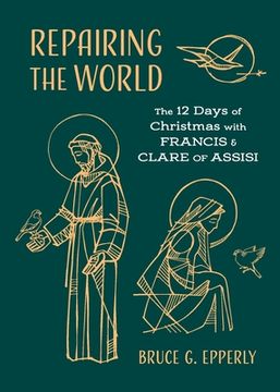 portada Repairing the World: The 12 Days of Christmas with Francis and Clare of Assisi (en Inglés)