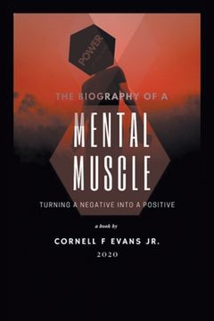 portada The Biography of a Mental Muscle: Turning a Negative to a Postive (en Inglés)