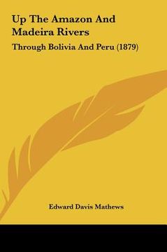 portada up the amazon and madeira rivers: through bolivia and peru (1879 (en Inglés)