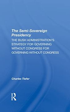 portada The Semi-Sovereign Presidency: The Bush Administration's Strategy for Governing Without Congress (en Inglés)