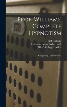 portada Prof. Williams' Complete Hypnotism [electronic Resource]: Comprising Twenty Lessons (in English)