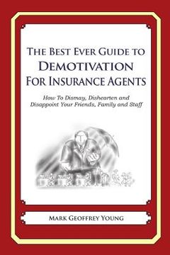 portada The Best Ever Guide to Demotivation for Insurance Agents: How To Dismay, Dishearten and Disappoint Your Friends, Family and Staff (en Inglés)