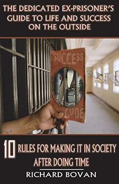 portada The Dedicated Ex-Prisoner's Guide to Life and Success on the Outside: 10 Rules for Making it in Society After Doing Time (in English)