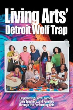 portada Living Arts' Detroit Wolf Trap: Empowering Early Learners, their Teachers, and Families through the Performing Arts (en Inglés)